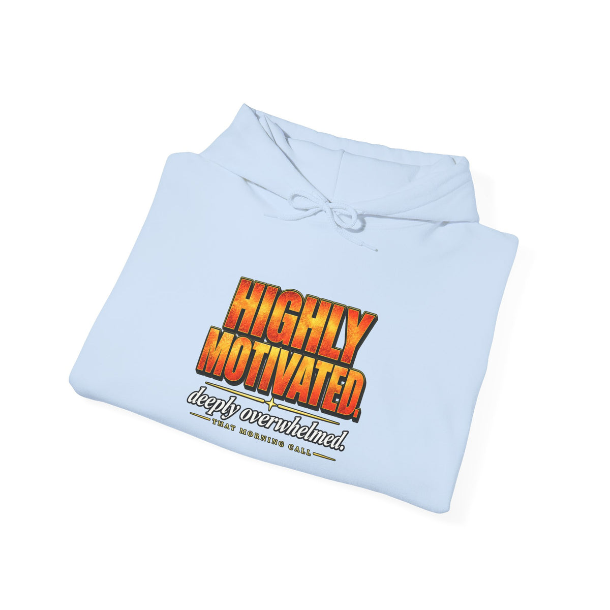 Highly Motivated. Deeply Overwhelmed. — That Morning Call Hoodie